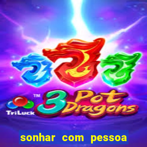 sonhar com pessoa falsa no jogo do bicho